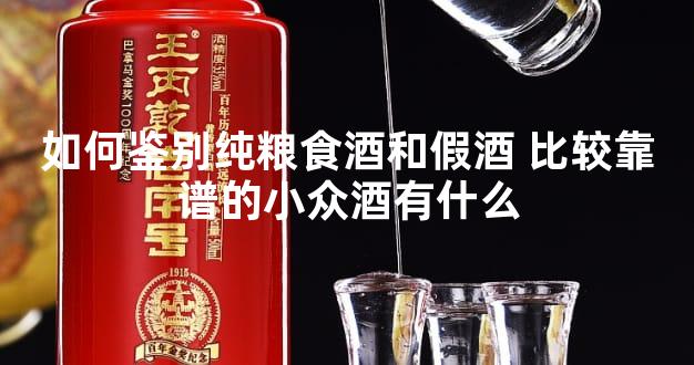 如何鉴别纯粮食酒和假酒 比较靠谱的小众酒有什么
